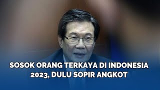 Sosok Orang Terkaya di Indonesia 2023 Dulu Sopir Angkot [upl. by Punak]