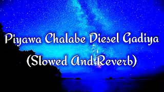 Piyawa Chalabe Diesel Gadiya Slowed And Reverb [upl. by Rosenbaum]