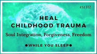 Childhood Trauma Healing  Soul Healing While You Sleep [upl. by Idolah472]