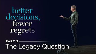 Better Decisions Fewer Regrets Part 3 The Legacy Question  Andy Stanley [upl. by Trescha334]